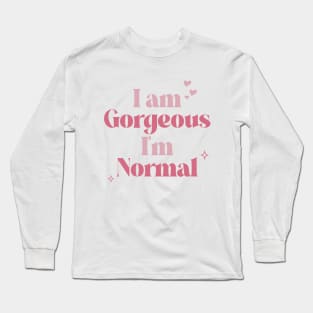 I am Gorgeous. I’m Normal. Long Sleeve T-Shirt